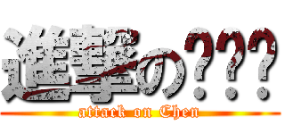 進撃の陈颖陈 (attack on Chen)