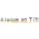 Ａｔａｑｕｅ ａｏ Ｔｉｔã (Ataque ao Titã)