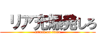  リア充爆発しろ (attack on titan)