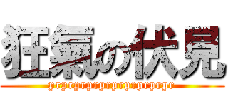 狂氣の伏見 (prprprprprprprprprpr)