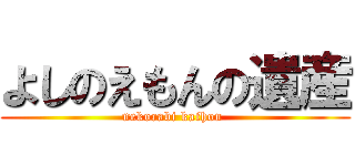 よしのえもんの遺産 (nekorabi kaihou )