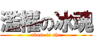 濫權の冰魂 (abuse is she)