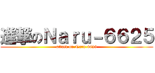 進撃のＮａｒｕ－６６２５ (attack on Naru-6625)