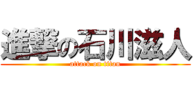 進撃の石川滋人 (attack on titan)