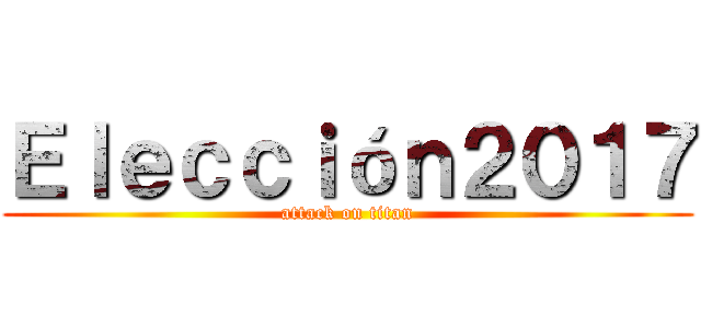 Ｅｌｅｃｃｉóｎ２０１７ (attack on titan)