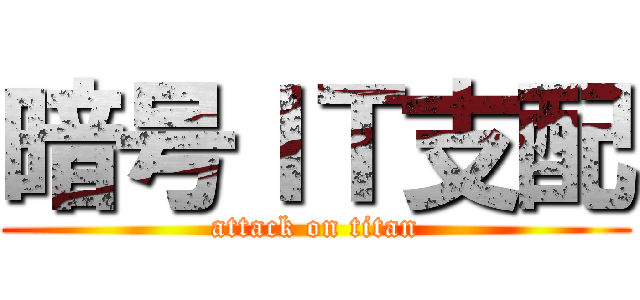暗号ＩＴ支配 (attack on titan)