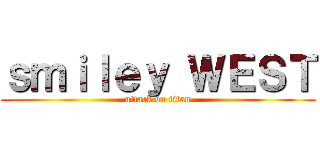 ｓｍｉｌｅｙ ＷＥＳＴ (attack on titan)