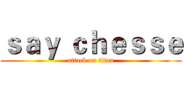ｓａｙ ｃｈｅｓｓｅ (attack on titan)