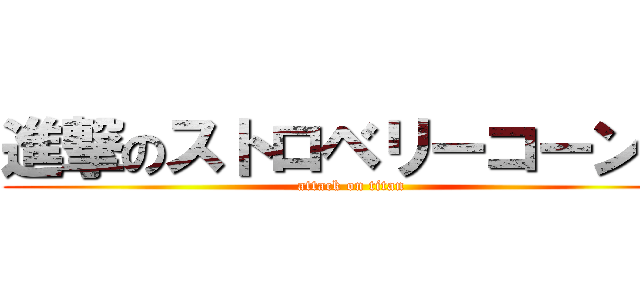 進撃のストロベリーコーンズ (attack on titan)