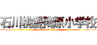 石川桃愛陶原小学校 (attack on titan)