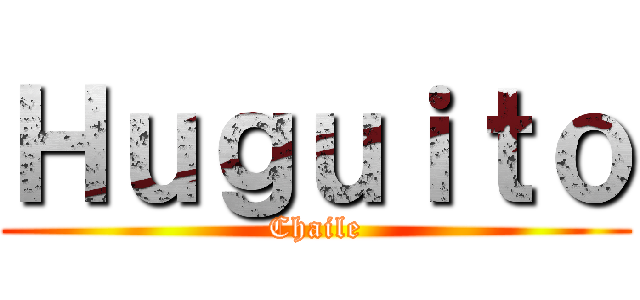 Ｈｕｇｕｉｔｏ (Chaile)