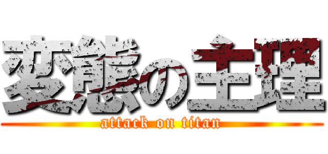 変態の主理 (attack on titan)