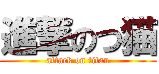 進撃のつ猫 (attack on titan)