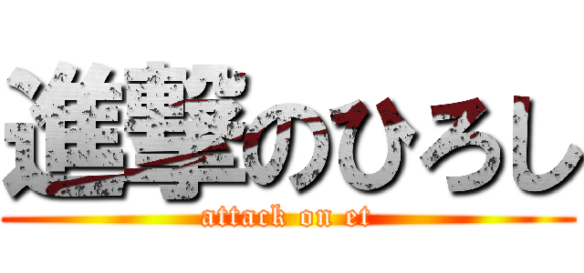 進撃のひろし (attack on et)