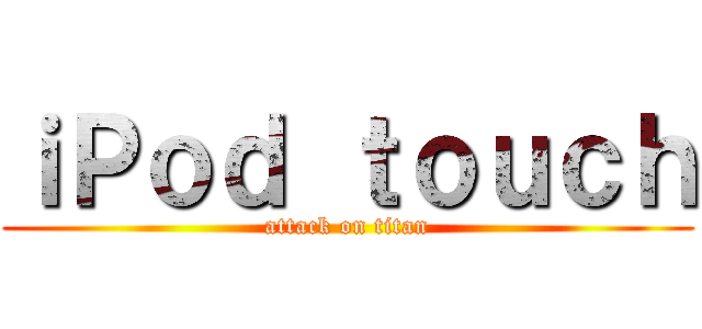 ｉＰｏｄ ｔｏｕｃｈ (attack on titan)