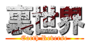 裏世界 (Earth Reverse)