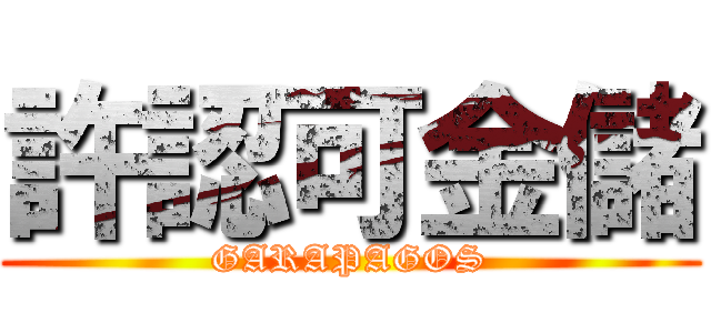 許認可金儲 (GARAPAGOS)