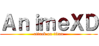 ＡｎｉｍｅＸＤ (attack on titan)