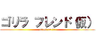 ゴリラ フレンド（仮） (attack on tit)