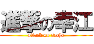 進撃の幸江 (attack on sache)