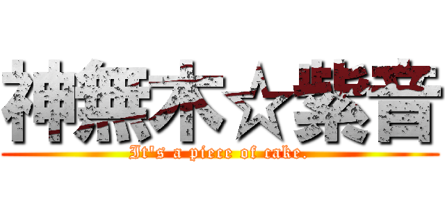 神無木☆紫音 (It's a piece of cake.)