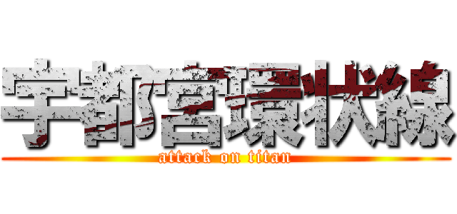 宇都宮環状線 (attack on titan)