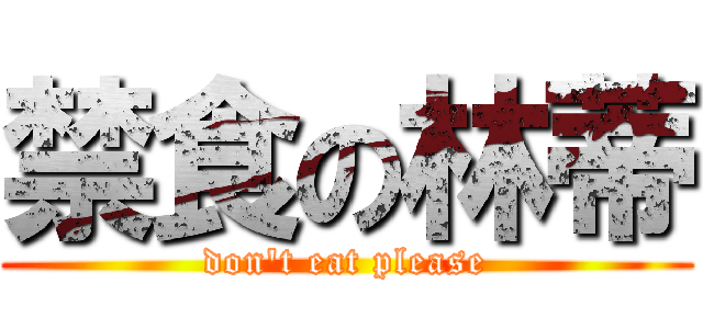 禁食の林蒂 (don\'t eat please)