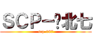 ＳＣＰ－你北七 (scp-087)