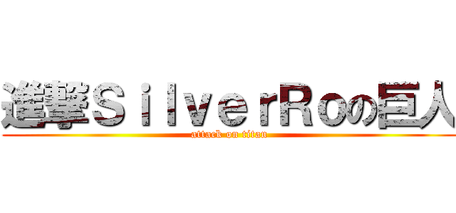 進撃ＳｉｌｖｅｒＲｏの巨人 (attack on titan)