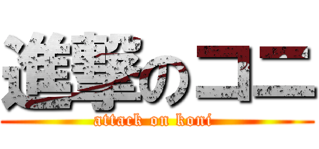 進撃のコニ (attack on koni )