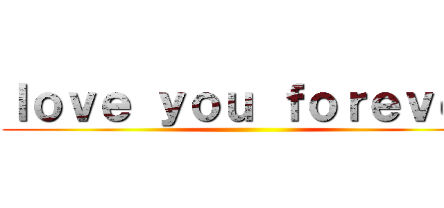 ｌｏｖｅ ｙｏｕ ｆｏｒｅｖｅｒ ()
