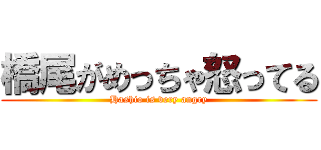 橋尾がめっちゃ怒ってる (Hashio is very angry)