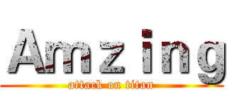 Ａｍｚｉｎｇ (attack on titan)