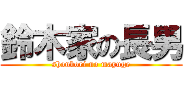 鈴木家の長男 (shonbori no mayuge)