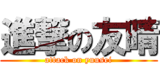 進撃の友晴 (attack on yuusei)