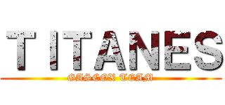 ＴＩＴＡＮＥＳ (GASCOX TEAM)