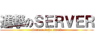 進撃のＳＥＲＶＥＲ (Server of the attack)