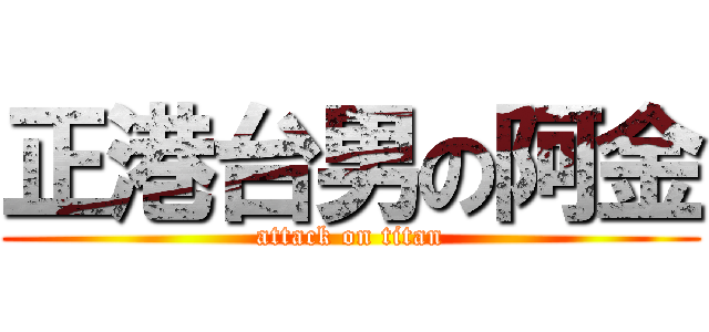 正港台男の阿金 (attack on titan)