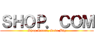 ＳＨＯＰ．ＣＯＭ (Shop Smart, Save Big)