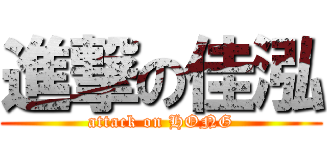 進撃の佳泓 (attack on HONG)