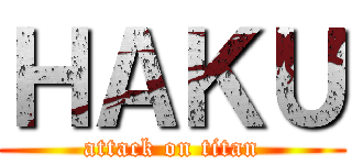 ＨＡＫＵ (attack on titan)