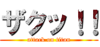 ザクッ！！ (attack on titan)