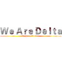 Ｗｅ Ａｒｅ Ｄｅｌｔａ (We Dare. We Care)