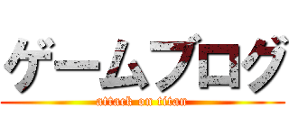 ゲームブログ (attack on titan)