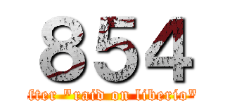 ８５４ (after "raid on liberio")