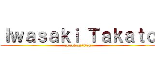 Ｉｗａｓａｋｉ Ｔａｋａｔｏ (attack on titan)