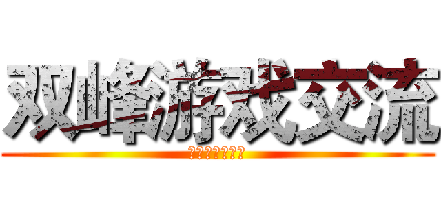 双峰游戏交流 (只限双峰人加入)
