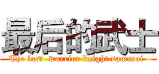 最后的武士 (The last  warrior knight samurai )