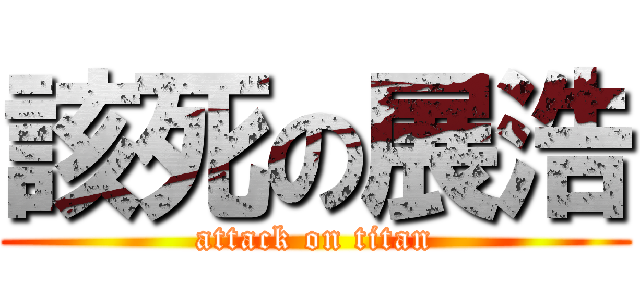 該死の展浩 (attack on titan)