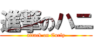 進撃のハニ (attack on Curly)